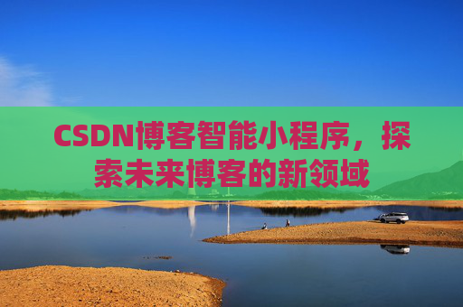 CSDN博客智能小程序，探索未来博客的新领域