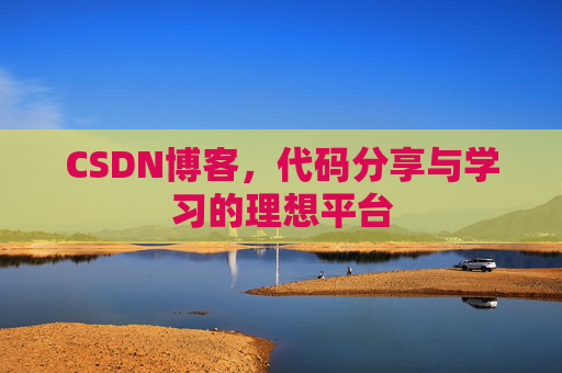 CSDN博客,代码分享与学习的理想平台